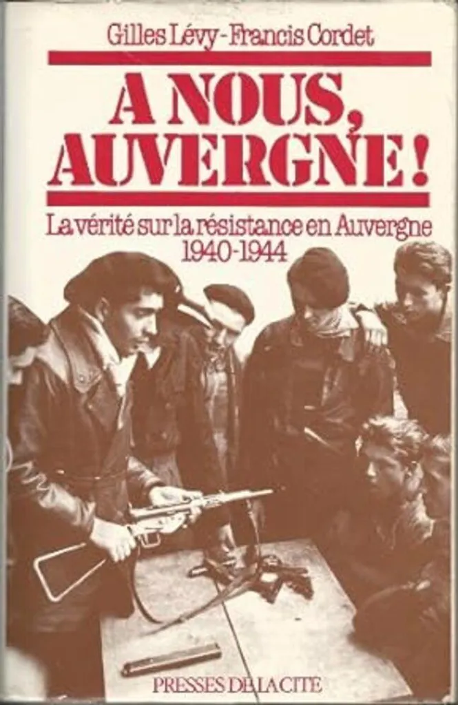 La vérité sur la résistance en Auvergne 1940-1944 - Récit historique vrai