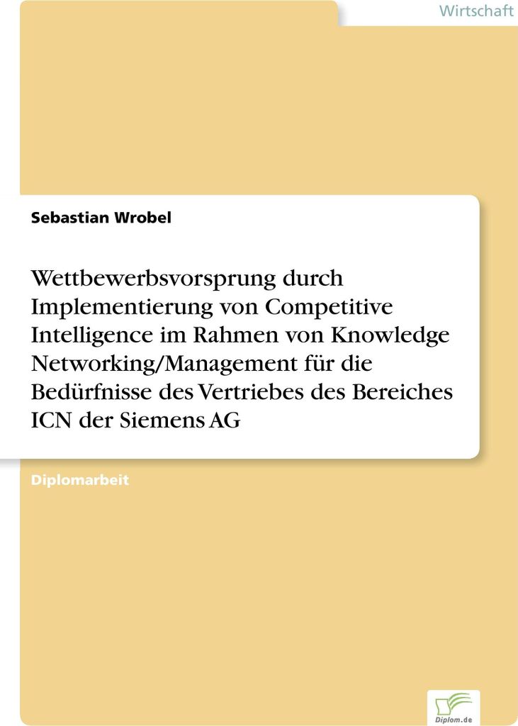 Wettbewerbsvorsprung durch Implementierung von Competitive Intelligence im Rahmen von Knowledge Networking/Management für die Bedürfnisse des Ver...