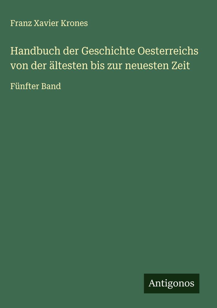 Handbuch der Geschichte Oesterreichs von der ältesten bis zur neuesten Zeit