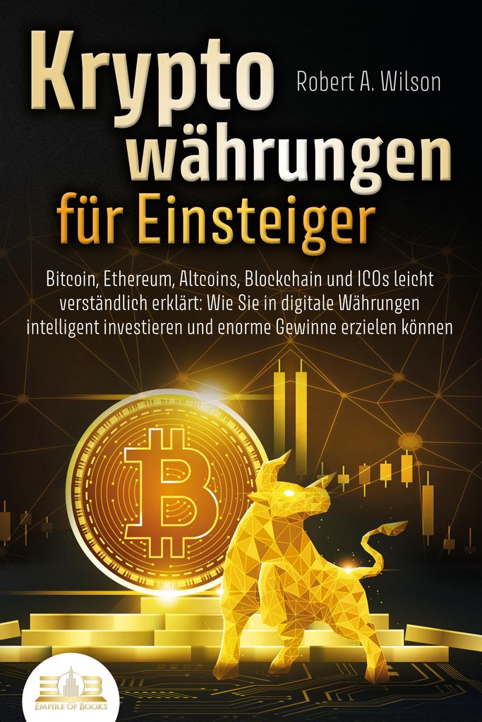KRYPTOWÄHRUNGEN FÜR EINSTEIGER - Bitcoin, Ethereum, Altcoins, Blockchain und ICOs leicht verständlich erklärt: Wie Sie in digitale Währungen i...