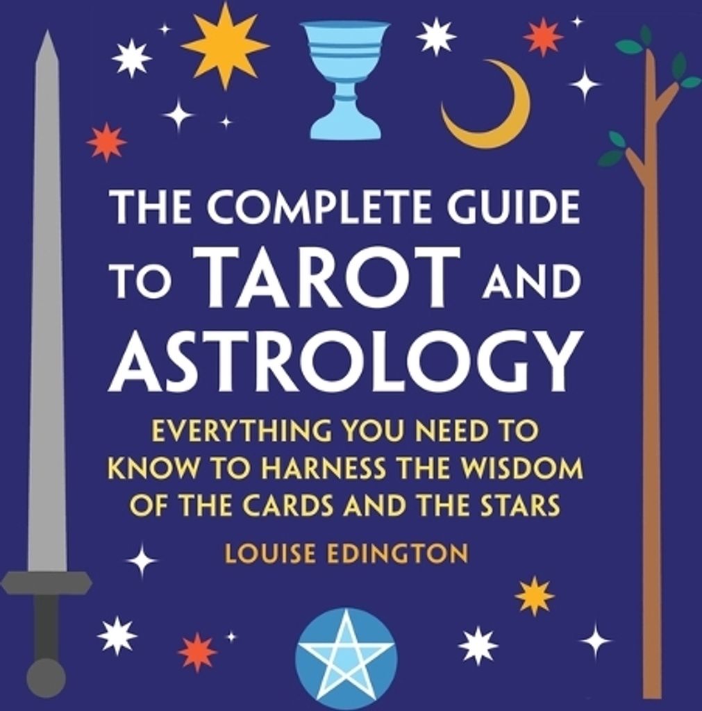 The Complete Guide to Tarot and Astrology: Everything You Need to Know to Harness the Wisdom of the Cards and the Stars