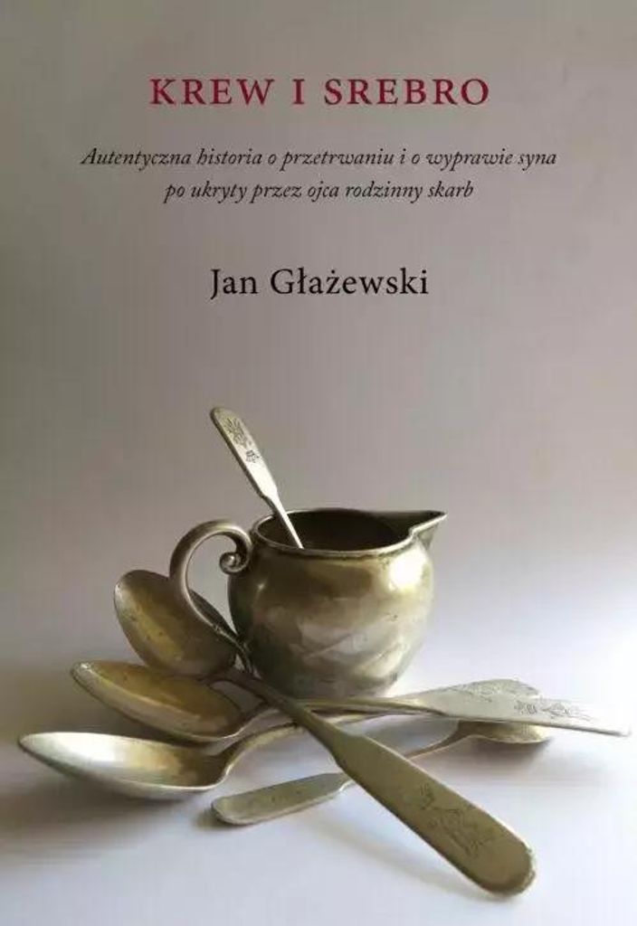 Krew i srebro. Autentyczna historia o przetrwaniu i o wyprawie syna po ukryty przez ojca rodzinny sk - Jan Głażewski (Literatur, Memoiren auf Pol...