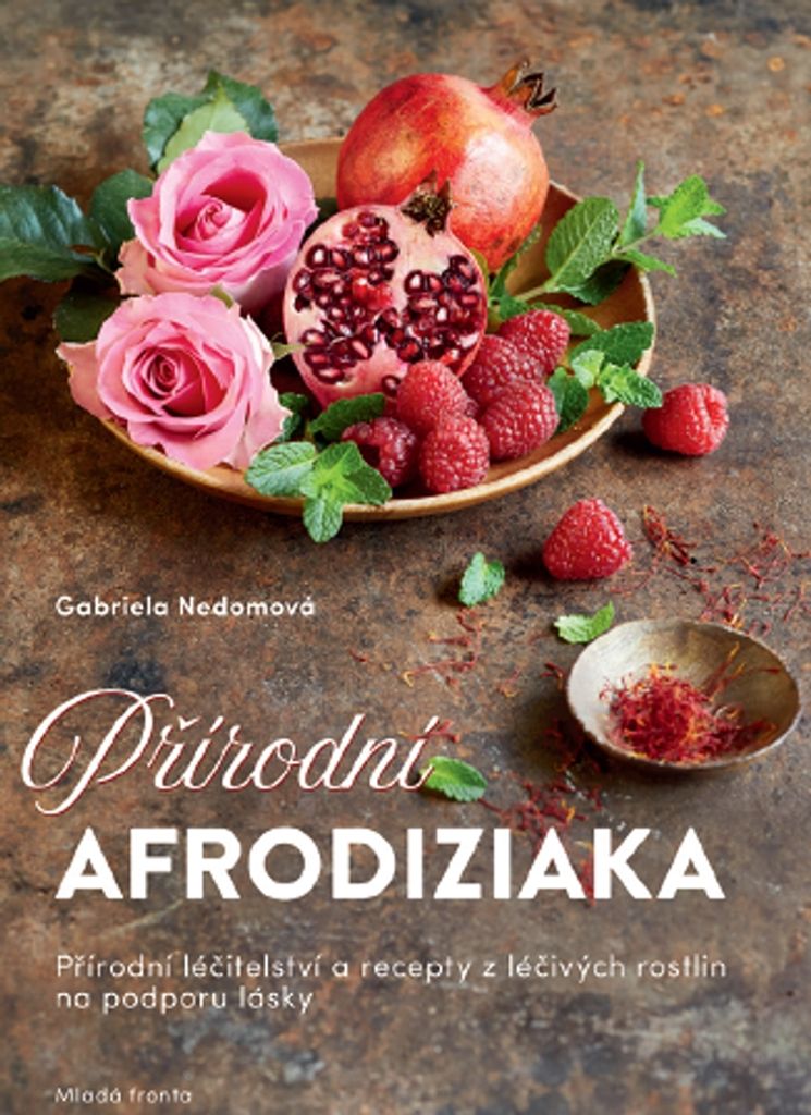 Přírodní afrodiziaka: Přírodní léčba a recepty z léčivých rostlin pro větší požitek z milování | Gabriela Nedoma
