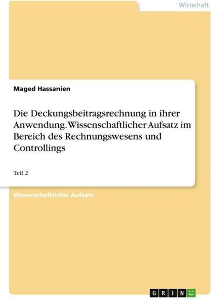 Die Deckungsbeitragsrechnung in ihrer Anwendung. Wissenschaftlicher Aufsatz im Bereich des Rechnungswesens und Controllings