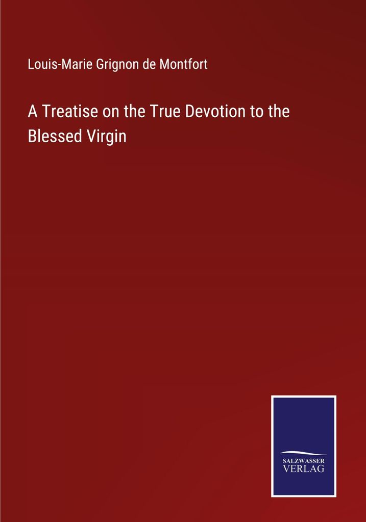 A Treatise on the True Devotion to the Blessed Virgin