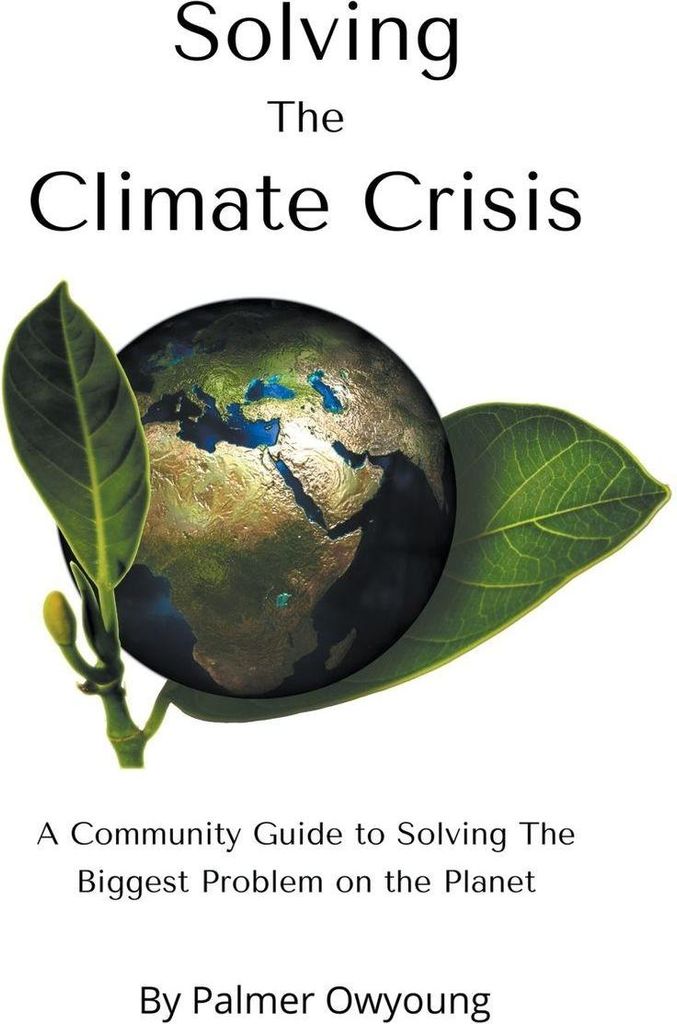 Solving the Climate Crisis - A Community Guide to Solving the Biggest Problem On the Planet