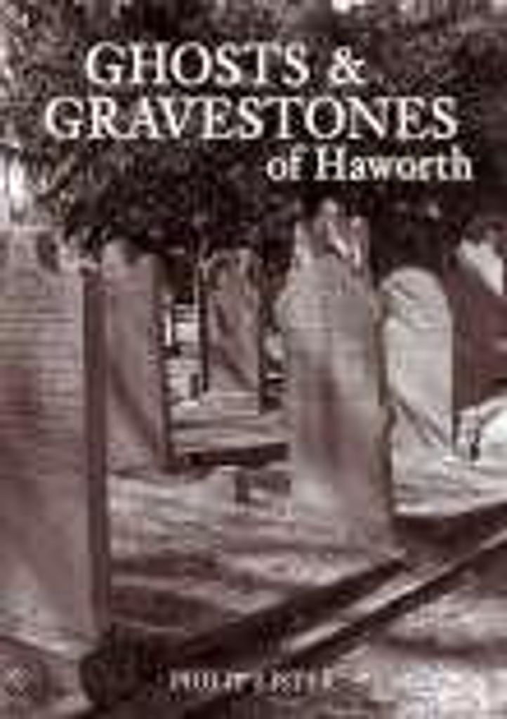 Lister, P: Ghosts and Gravestones of Haworth