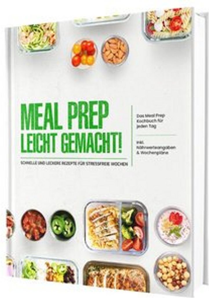 Meal Prep leicht gemacht! Schnelle und leckere Rezepte für stressfreie Wochen - Das Meal Prep Kochbuch für jeden Tag | Inkl. Nährwerteangaben & ...