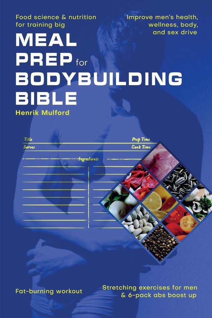 Meal Prep Bodybuilding Bible Food science & nutrition for training big. Improve men's health, wellness, body, and sex drive. Fat-burning workout. S...
