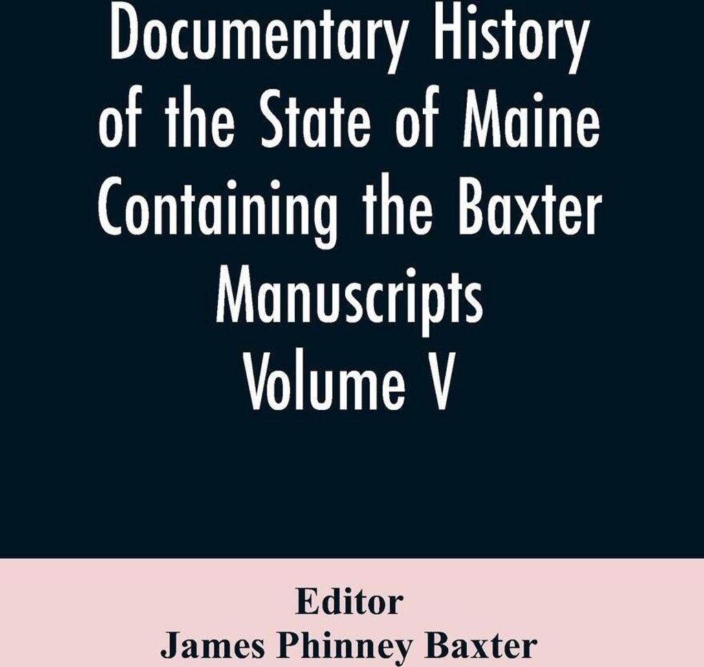 Documentary History of the State of Maine, Containing the Baxter Manuscripts. Volume V