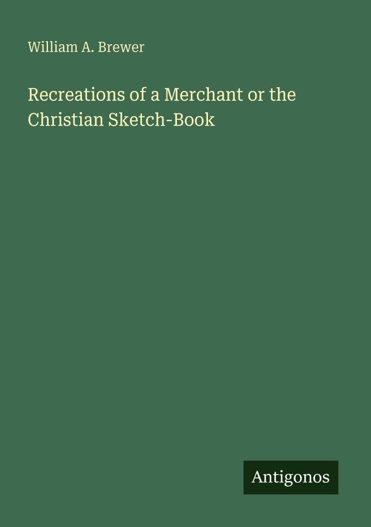 Recreations of a Merchant or the Christian Sketch-Book
