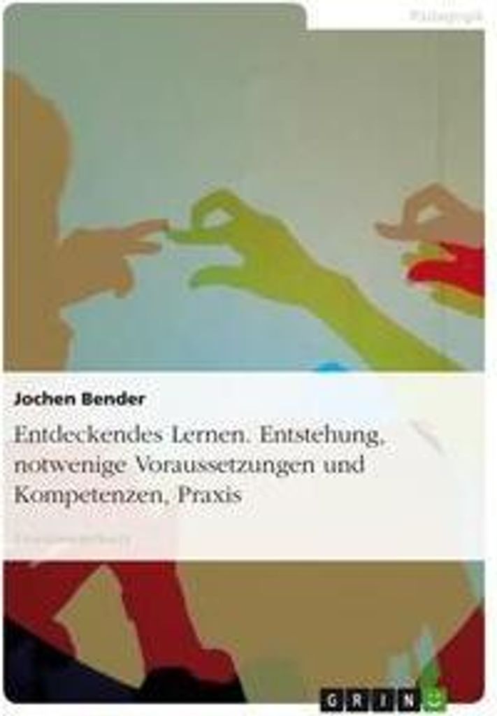 Entdeckendes Lernen. Entstehung, notwendige Voraussetzungen und Kompetenzen, Praxis