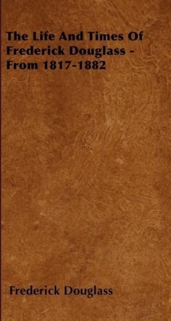The Life And Times Of Frederick Douglass - From 1817-1882