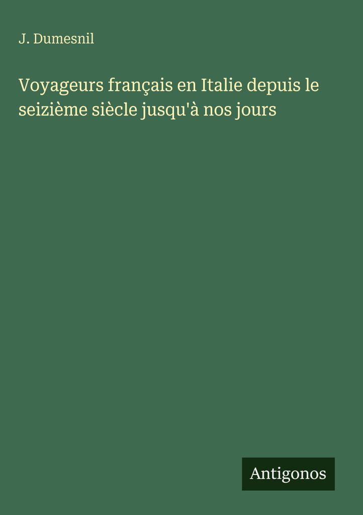 Voyageurs français en Italie depuis le seizième siècle jusqu'à nos jours