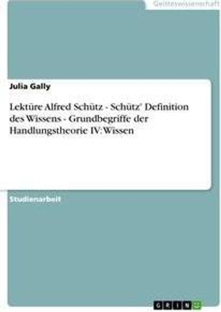 Lektüre Alfred Schütz - Schütz' Definition des Wissens - Grundbegriffe der Handlungstheorie IV: Wissen