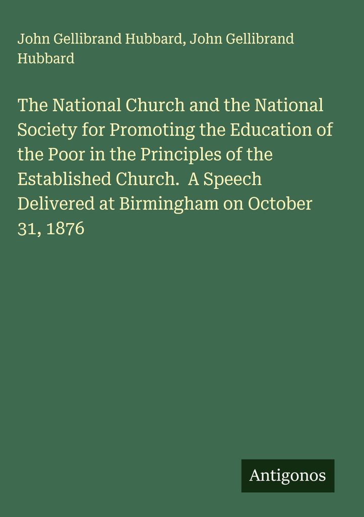 The National Church and the National Society for Promoting the Education of the Poor in the Principles of the Established Church. A Speech Delivere...