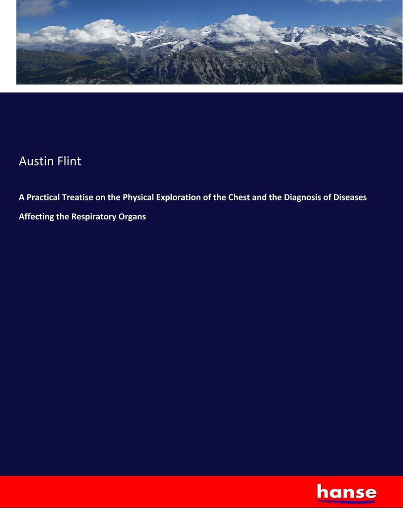 A Practical Treatise on the Physical Exploration of the Chest and the Diagnosis of Diseases Affecting the Respiratory Organs