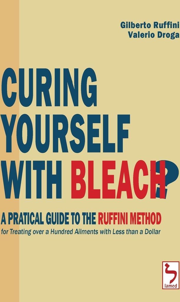 Curing Yourself with Bleach? - A Pratical Guide to the Ruffini Method for Treating over a Hundred Ailments with Less than a Dollar
