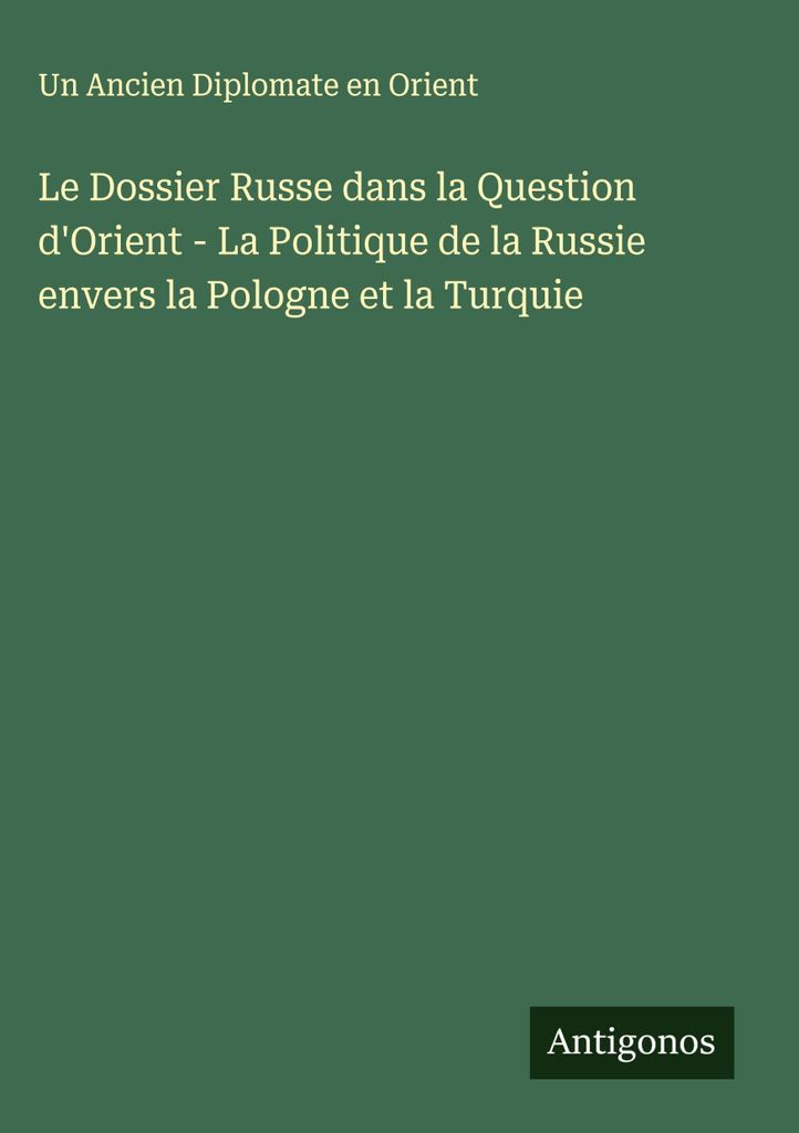 Das russische Dossier in der Orientfrage - Russlands Politik gegenüber Polen und der Türkei
