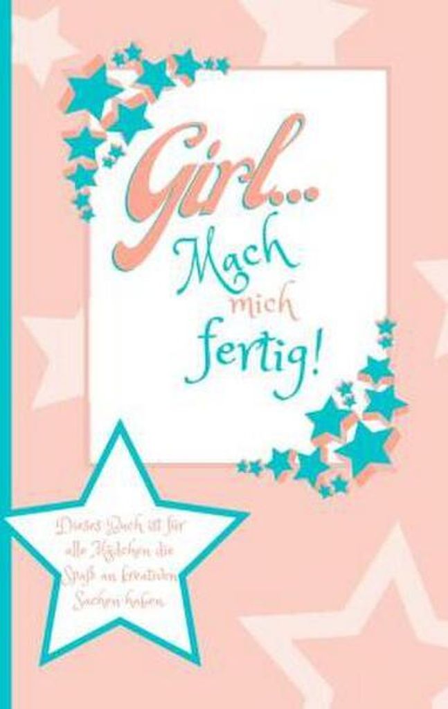 Girl... Mach mich fertig! Dieses Buch ist für alle Mädchen die Spaß an kreativen Sachen haben.