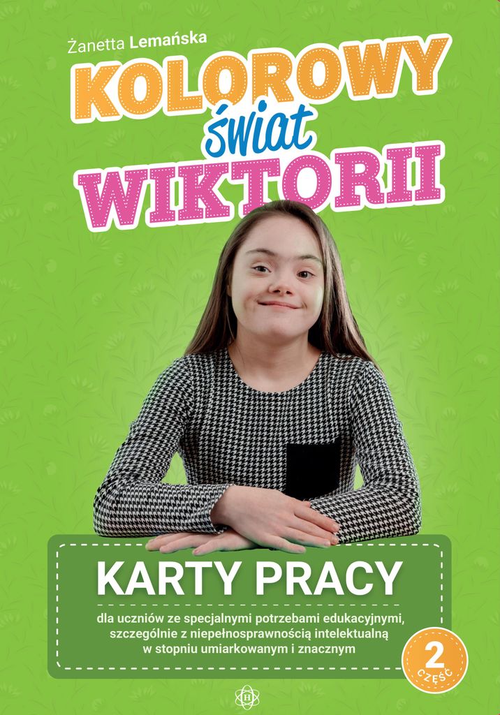 Kolorowy świat Wiktorii Część 2 Karty pracy dla uczniów ze specjalnymi potrzebami edukacyjnymi, szczególnie z niepełnosprawnością intelekt...