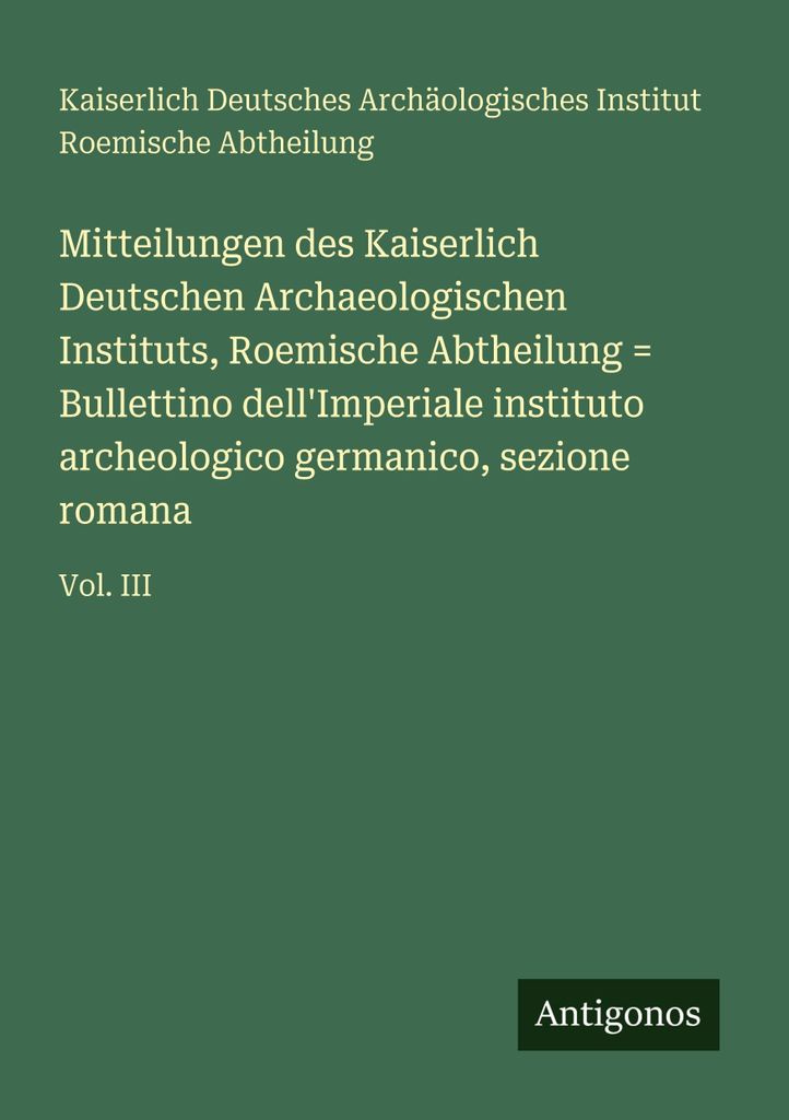 Mitteilungen des Kaiserlich Deutschen Archaeologischen Instituts, Roemische Abtheilung = Bullettino dell'Imperiale instituto archeologico germanico...
