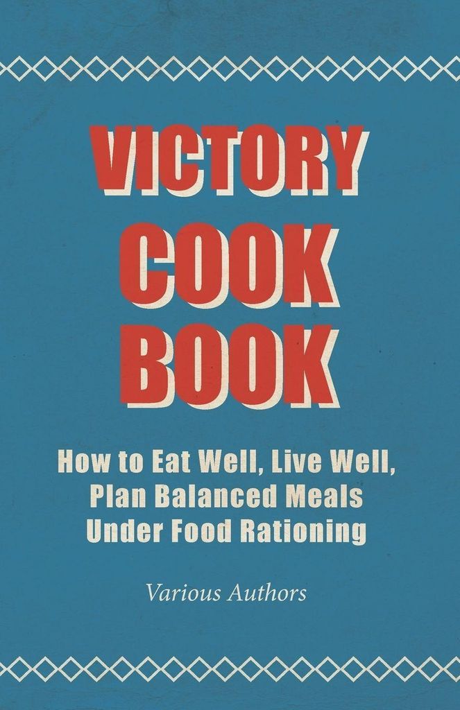 Victory Cook Book;How to Eat Well, Live Well, Plan Balanced Meals Under Food Rationing