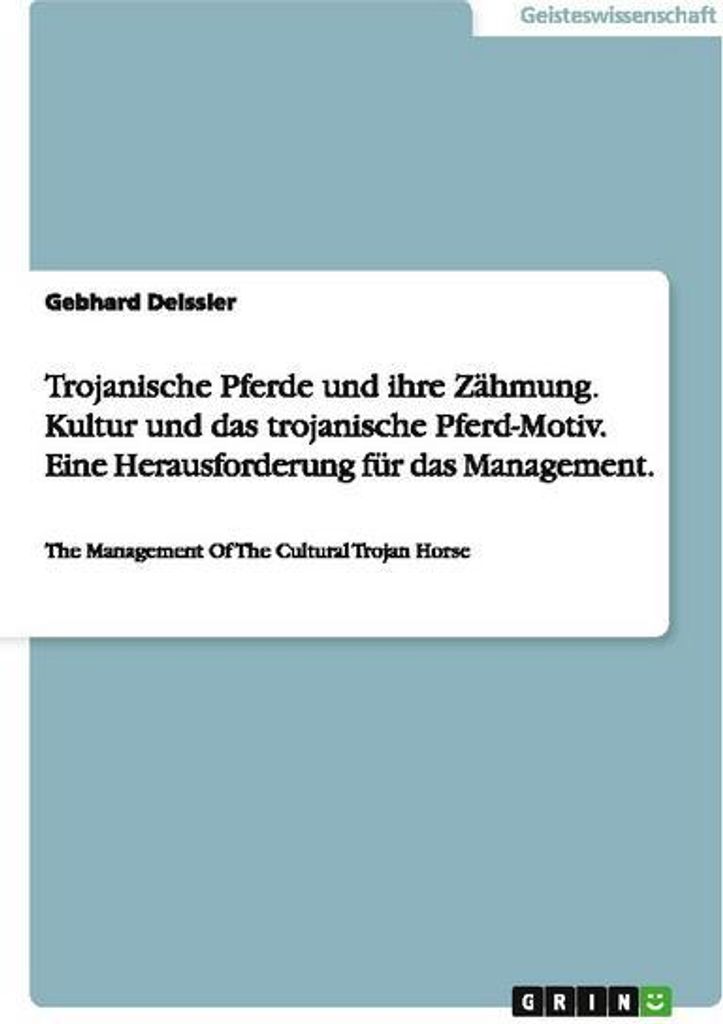 Trojanische Pferde und ihre Zähmung. Kultur und das trojanische Pferd-Motiv. Eine Herausforderung für das Management.