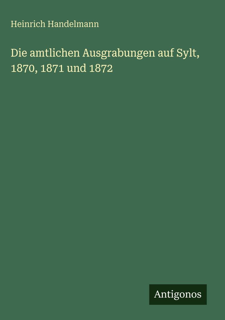 Die amtlichen Ausgrabungen auf Sylt, 1870, 1871 und 1872