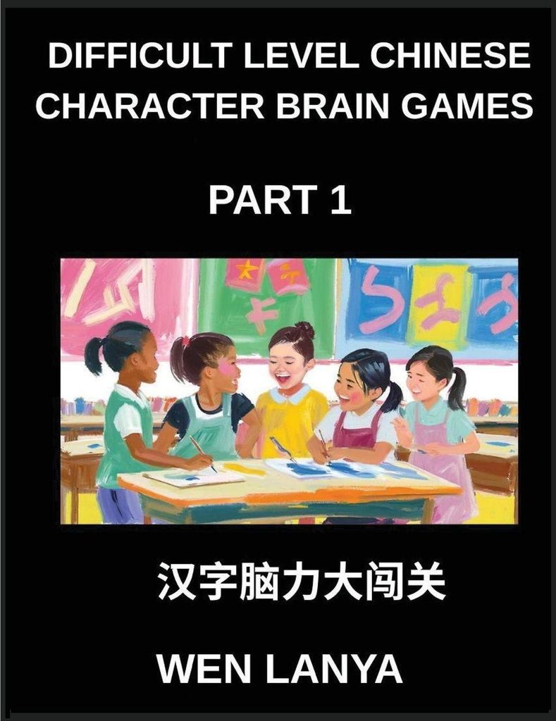Difficult Level Chinese Character Brain Games (Part 1)- Tough Puzzles for Kids and Adults with Multiple Choice Questions and Solutions for Fast Chi...