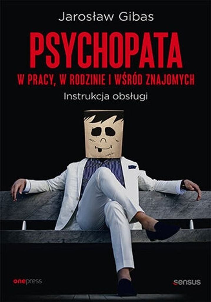Psychopata w pracy, rodzinie i wśród znajomych. Instrukcja obsługi