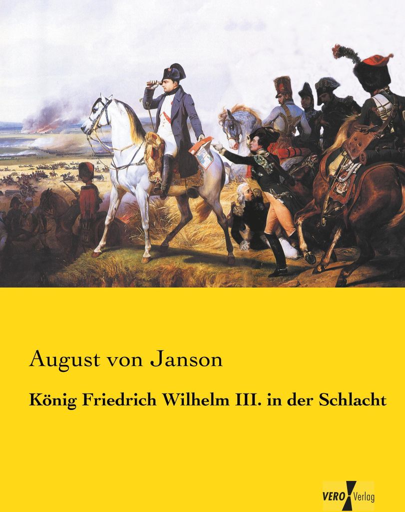 König Friedrich Wilhelm III. in der Schlacht