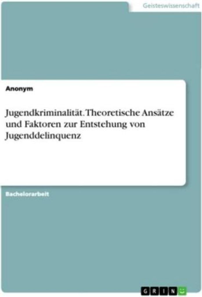 Jugendkriminalität. Theoretische Ansätze und Faktoren zur Entstehung von Jugenddelinquenz