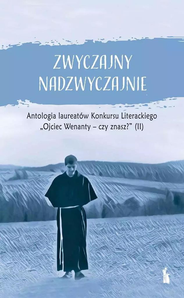 Zwyczajny nadzwyczajnie. Antologia pokonkursowa laureatów Konkursu Literackiego "Ojciec Wenanty - czy znasz?". Tom 2