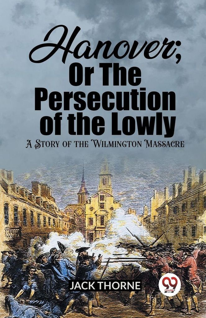 Hanover Or The Persecution of the Lowly A Story of the Wilmington Massacre