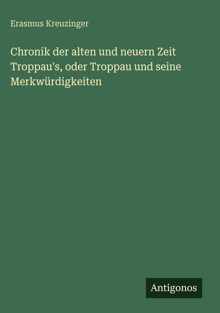 Chronik der alten und neuern Zeit Troppau's, oder Troppau und seine Merkwürdigkeiten