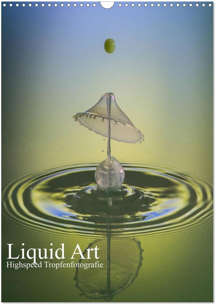 Liquid Art, Highspeed Tropfenfotografie (Wandkalender 2026 DIN A3 hoch), CALVENDO Monatskalender