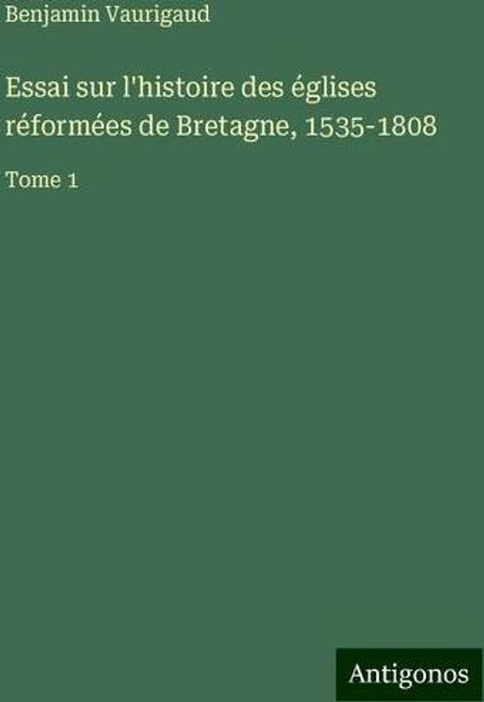 Essai sur l'histoire des églises réformées de Bretagne, 1535-1808 (Versuch zur Geschichte der reformierten Kirchen in der Bretagne, 1535-1808)