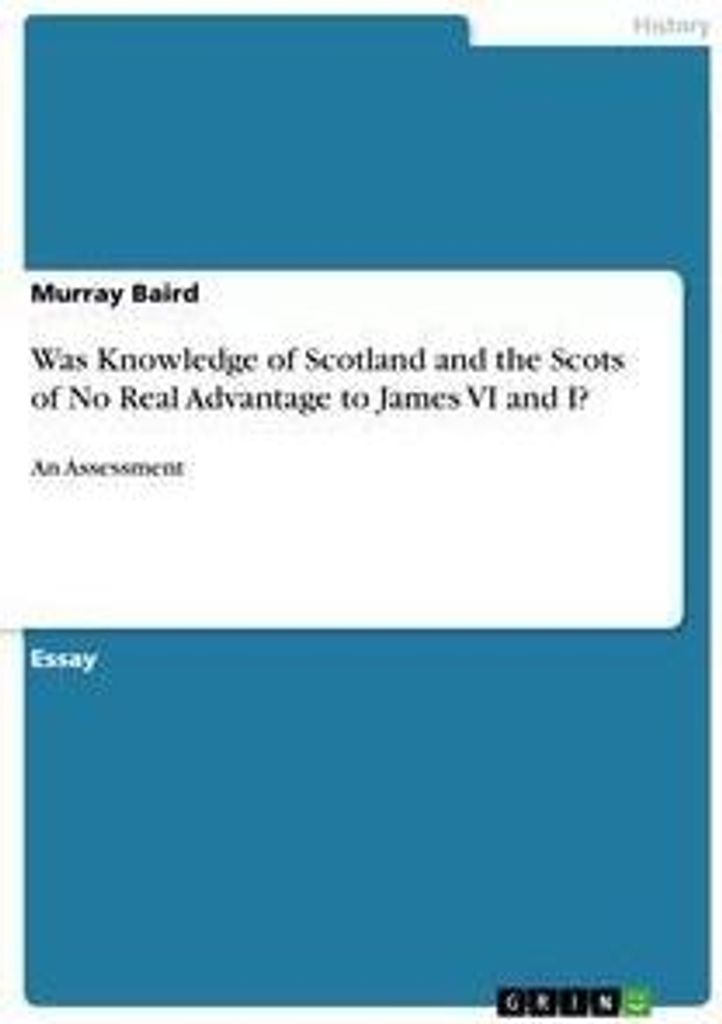 Was Knowledge of Scotland and the Scots of No Real Advantage to James VI and I?
