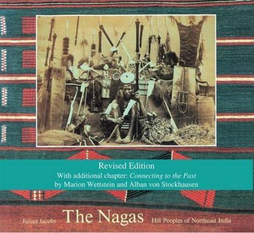 The Nagas: Hill Peoples of Northeast India: Society, Culture and the Colonial Encounter