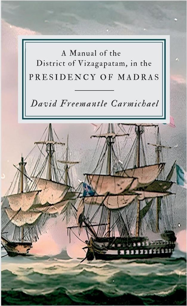 A Manual of the District of Vizagapatam, in the PRESIDENCY OF MADRAS