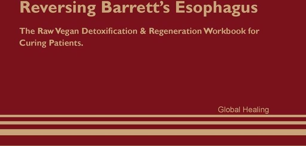 Reversing Barrett's Esophagus The Raw Vegan Detoxification & Regeneration Workbook for Curing Patients.