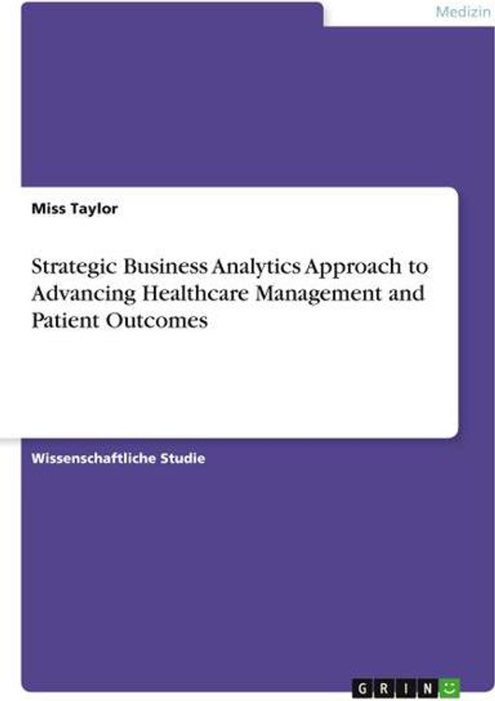 Strategic Business Analytics Approach to Advancing Healthcare Management and Patient Outcomes