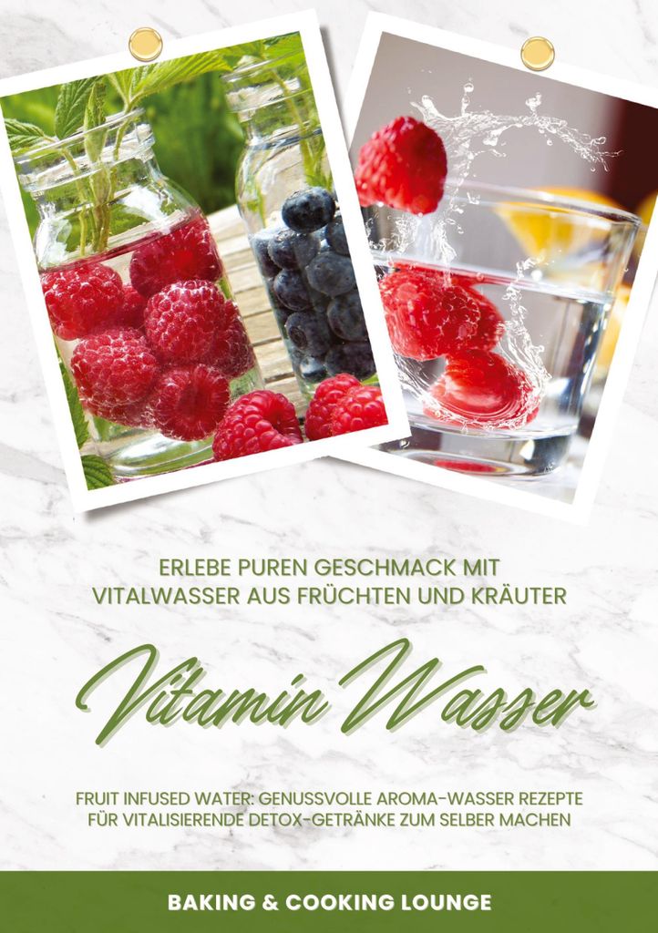 Vitamin Wasser: Erlebe puren Geschmack mit Vitalwasser aus Früchten und Kräutern (Fruit Infused Water: Genussvolle Aroma-Wasser Rezepte für vita...