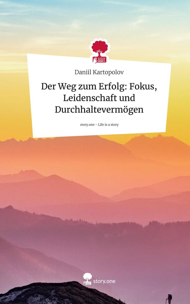 Der Weg zum Erfolg: Fokus, Leidenschaft und Durchhaltevermögen. Life is a Story - story.one
