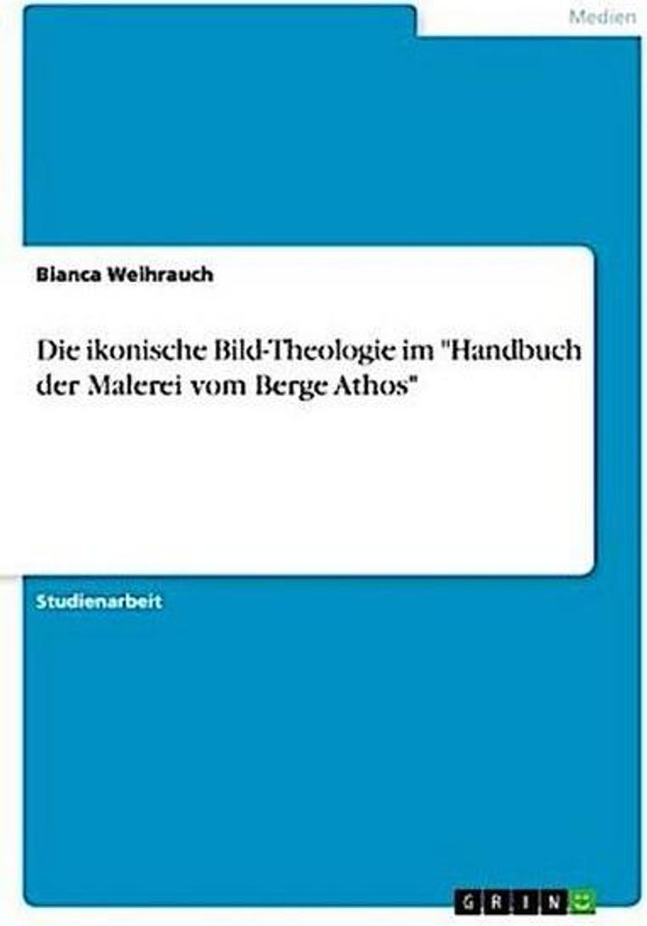 Die ikonische Bild-Theologie im "Handbuch der Malerei vom Berge Athos"