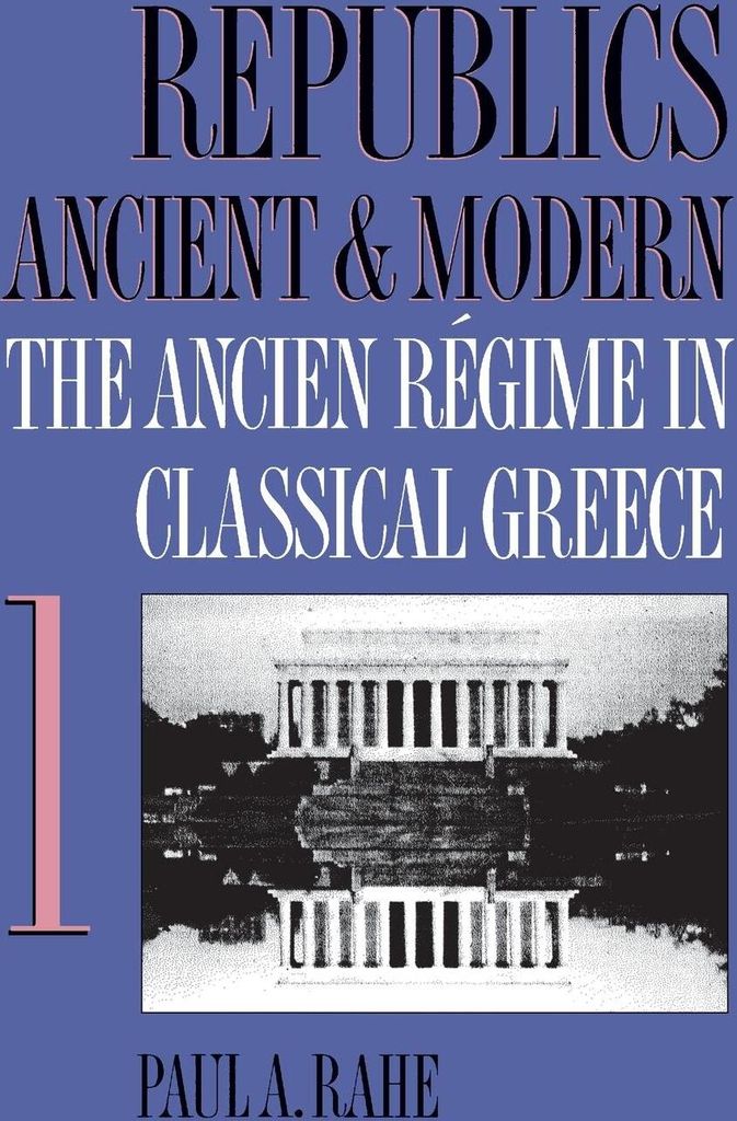 Republics Ancient and Modern, Volume I: The Anc. Rahe, A..
