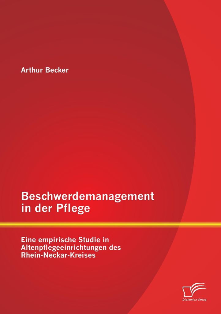 Beschwerdemanagement in der Pflege: Eine empirische Studie in Altenpflegeeinrichtungen des Rhein-Neckar-Kreises