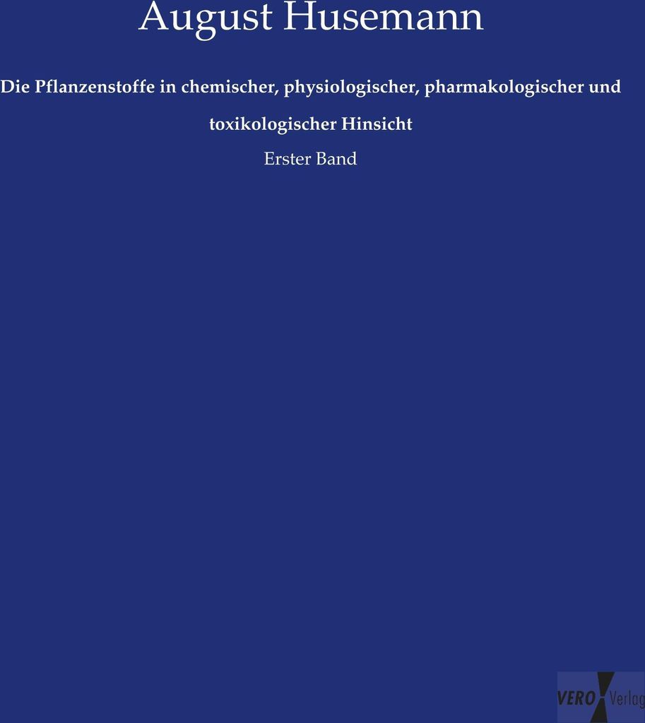 Die Pflanzenstoffe in chemischer, physiologischer, pharmakologischer und toxikologischer Hinsicht