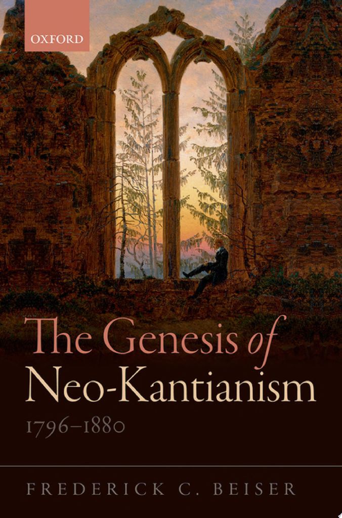 Die Entstehung des Neukantianismus, 1796–1880 | Frederick C. Beiser